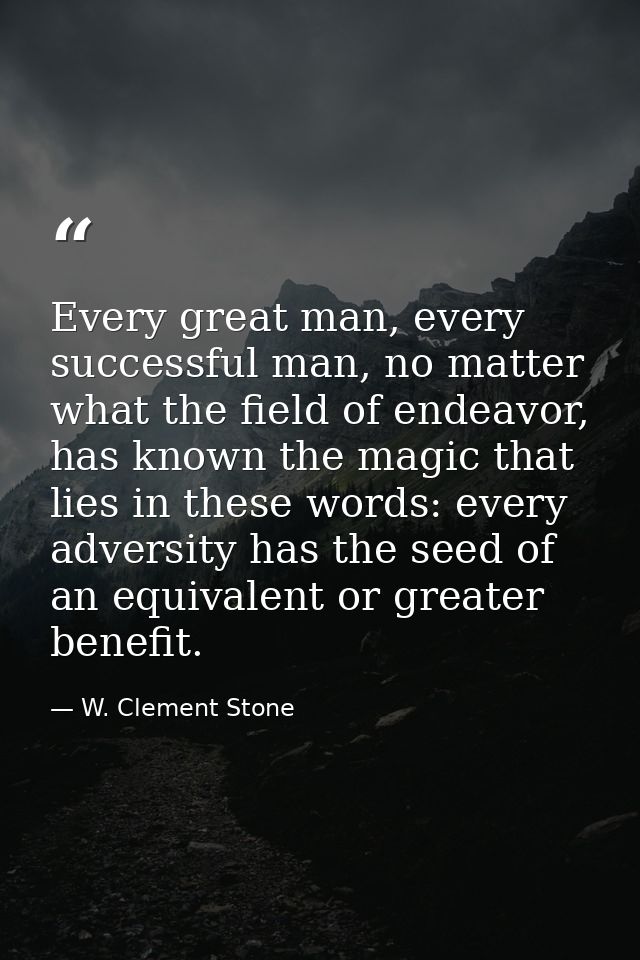 Every great man, every successful man, no matter what the field of endeavor, has known the magic that lies in these word — W. Clement Stone