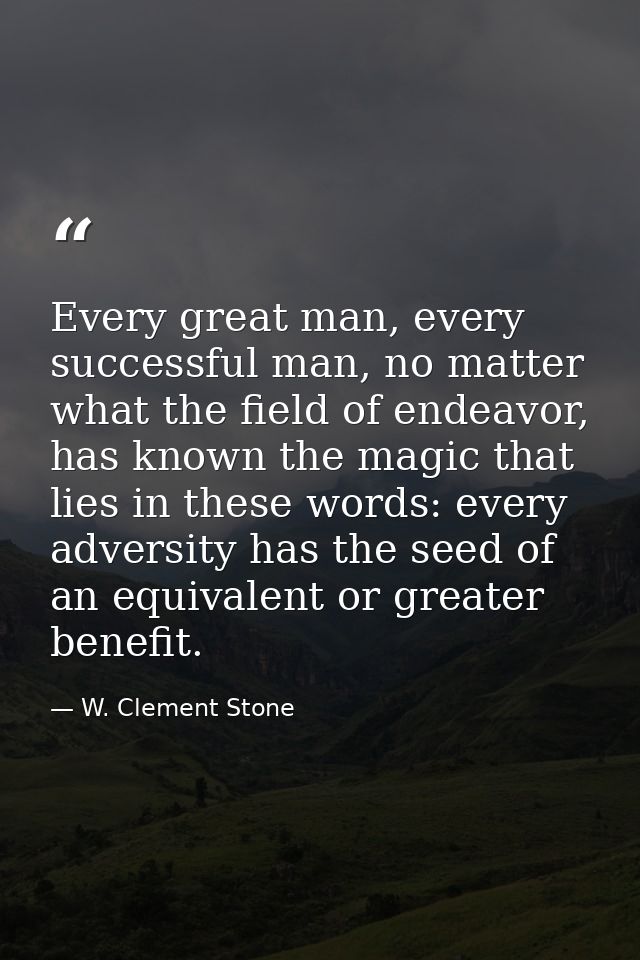 Every great man, every successful man, no matter what the field of endeavor, has known the magic that lies in these word — W. Clement Stone