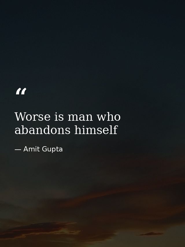 Worse is man who abandons himself — Amit Gupta