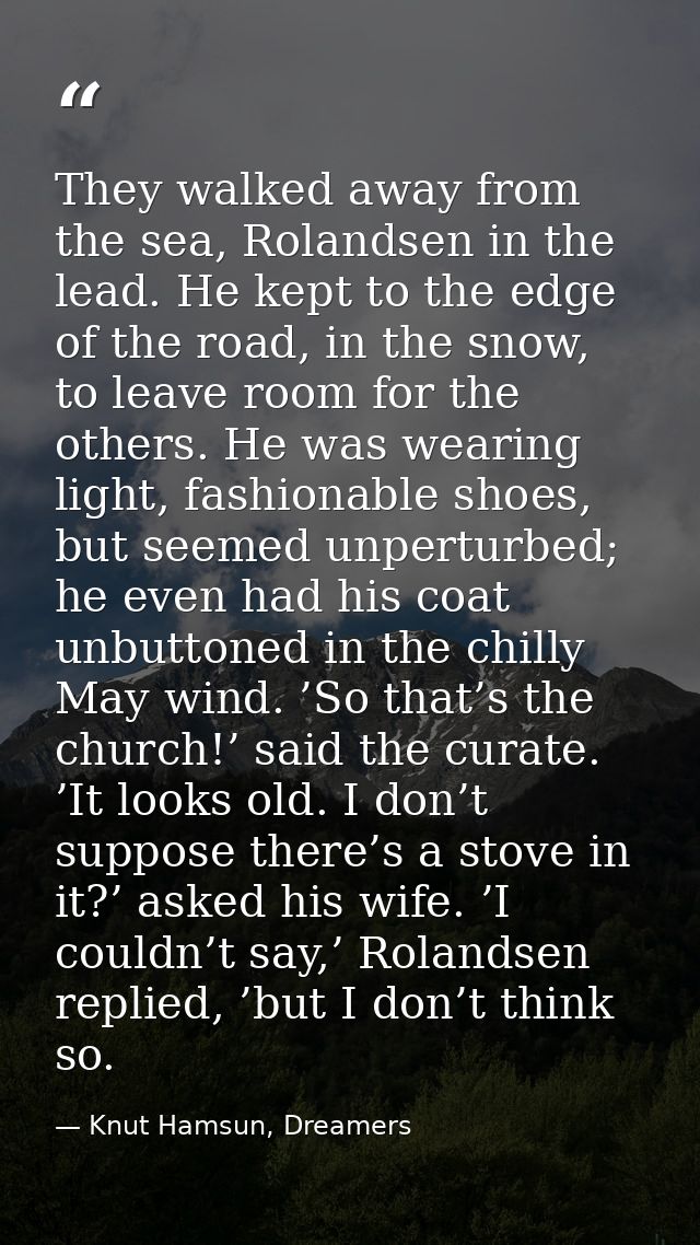 They walked away from the sea, Rolandsen in the lead. He kept to the edge of the road, in the snow, to leave room for th — Knut Hamsun, Dreamers