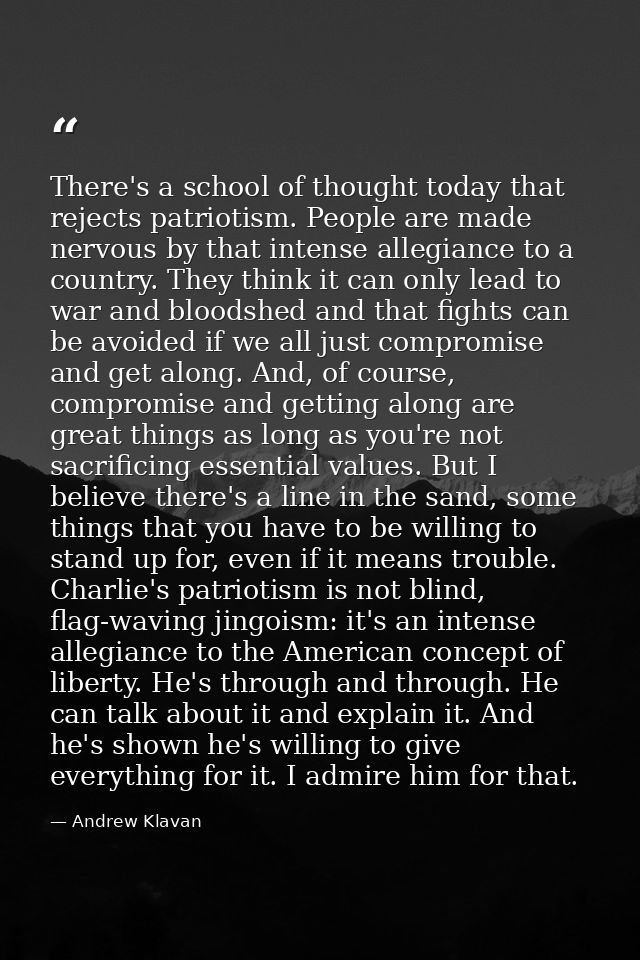 There's a school of thought today that rejects patriotism. People are made nervous by that intense allegiance to a count — Andrew Klavan