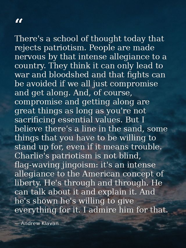 There's a school of thought today that rejects patriotism. People are made nervous by that intense allegiance to a count — Andrew Klavan