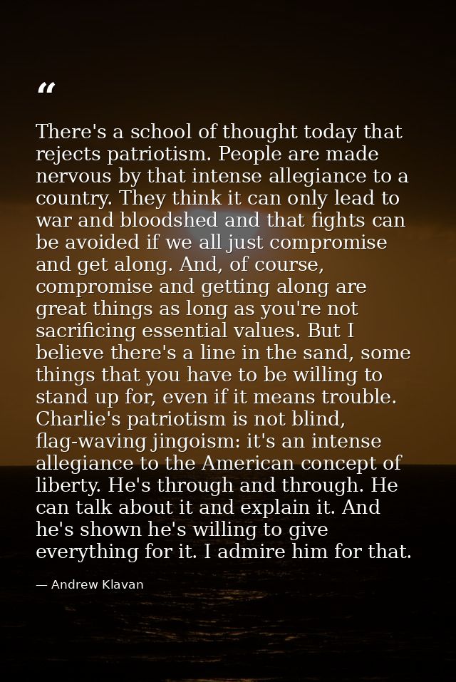 There's a school of thought today that rejects patriotism. People are made nervous by that intense allegiance to a count — Andrew Klavan