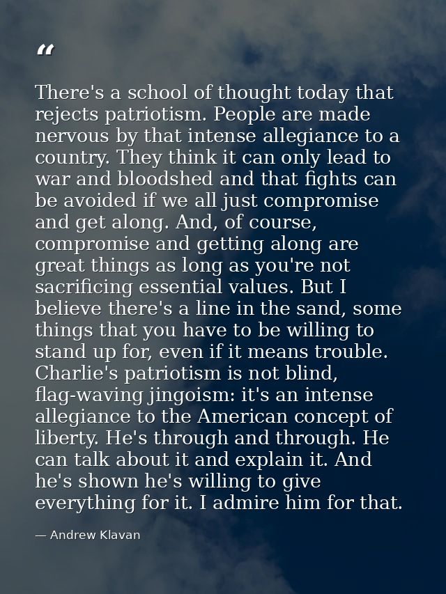 There's a school of thought today that rejects patriotism. People are made nervous by that intense allegiance to a count — Andrew Klavan