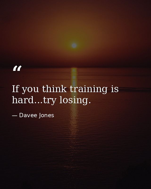 If you think training is hard...try losing. — Davee Jones