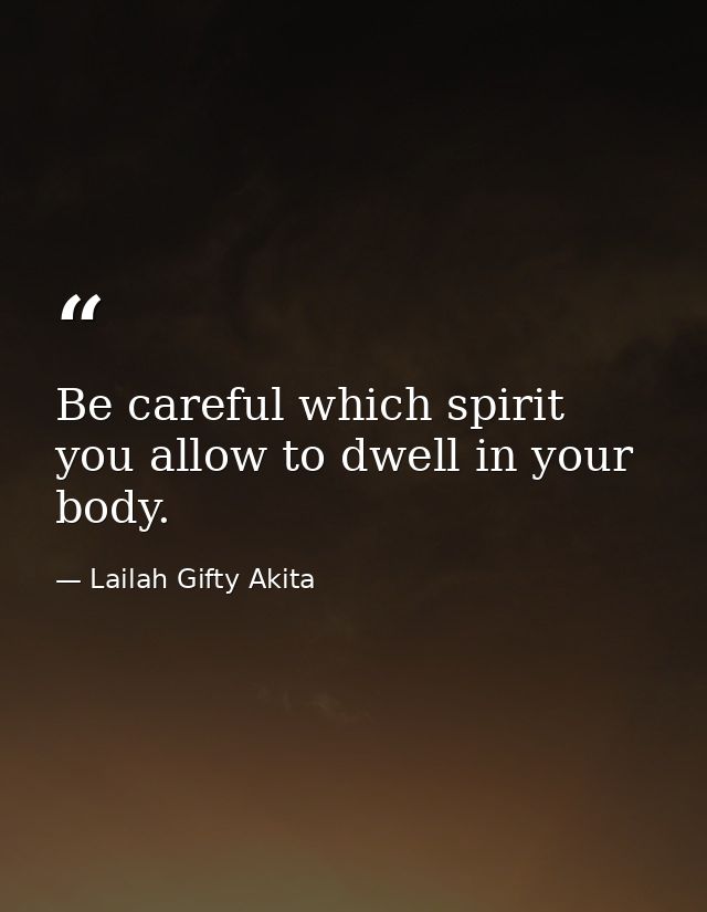 Be careful which spirit you allow to dwell in your body. — Lailah Gifty Akita