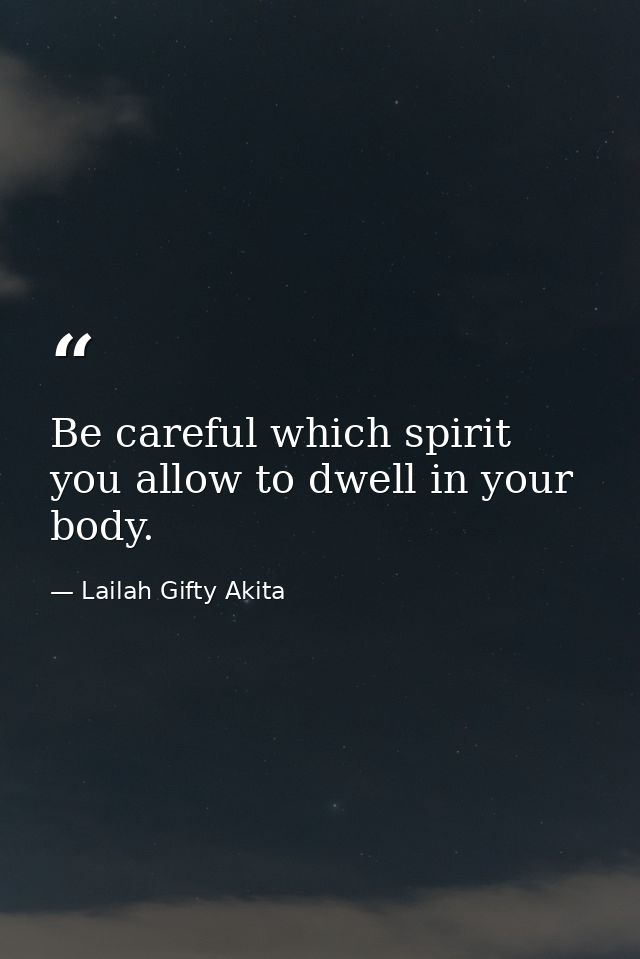 Be careful which spirit you allow to dwell in your body. — Lailah Gifty Akita