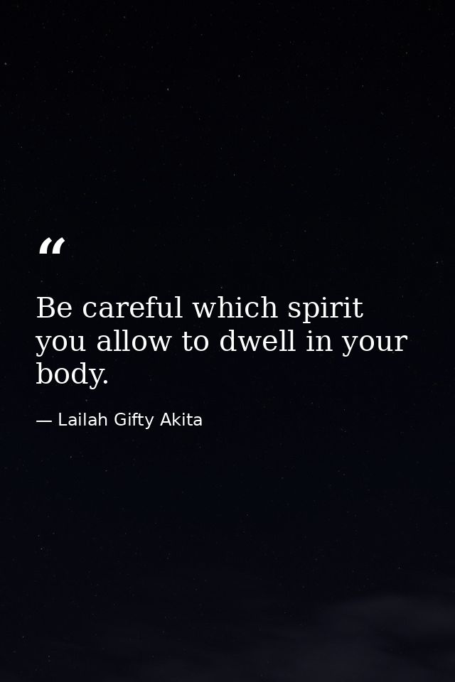 Be careful which spirit you allow to dwell in your body. — Lailah Gifty Akita