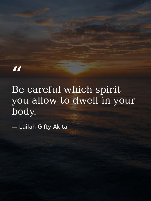 Be careful which spirit you allow to dwell in your body. — Lailah Gifty Akita