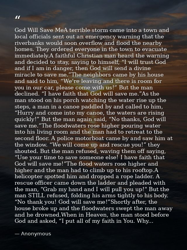 God Will Save MeA terrible storm came into a town and local officials sent out an emergency warning that the riverbanks  — Anonymous