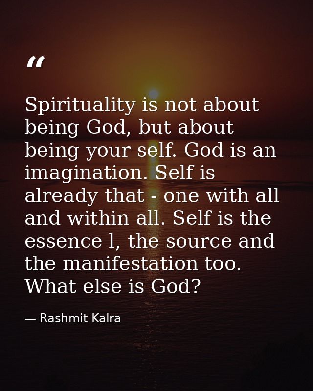 Spirituality is not about being God, but about being your self. God is an imagination. Self is already that - one with a — Rashmit Kalra