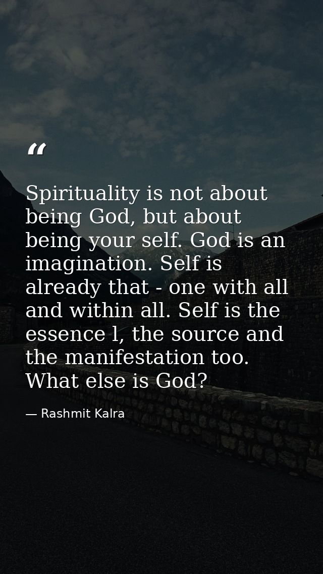 Spirituality is not about being God, but about being your self. God is an imagination. Self is already that - one with a — Rashmit Kalra