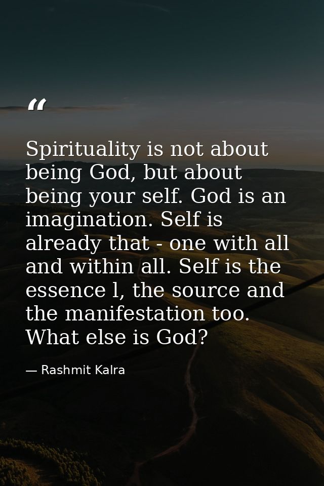 Spirituality is not about being God, but about being your self. God is an imagination. Self is already that - one with a — Rashmit Kalra