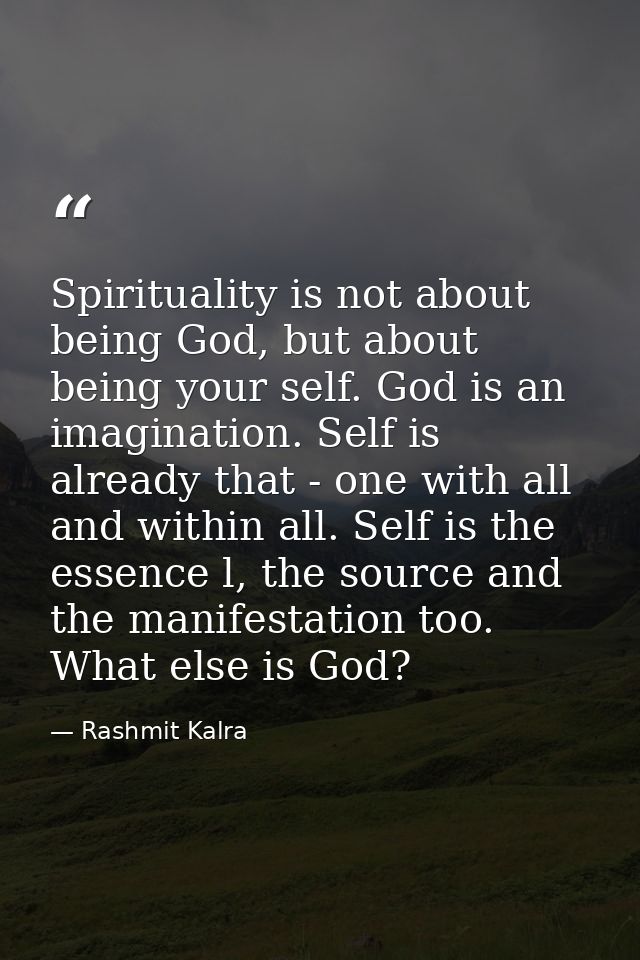 Spirituality is not about being God, but about being your self. God is an imagination. Self is already that - one with a — Rashmit Kalra