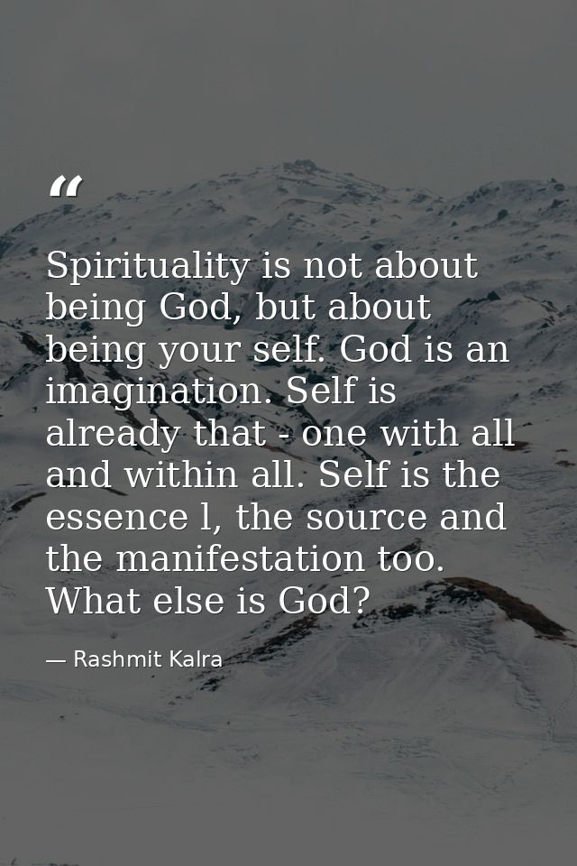 Spirituality is not about being God, but about being your self. God is an imagination. Self is already that - one with a — Rashmit Kalra