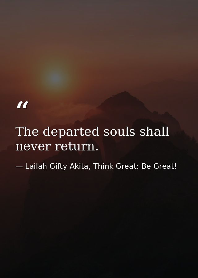 The departed souls shall never return. — Lailah Gifty Akita, Think Great: Be Great!