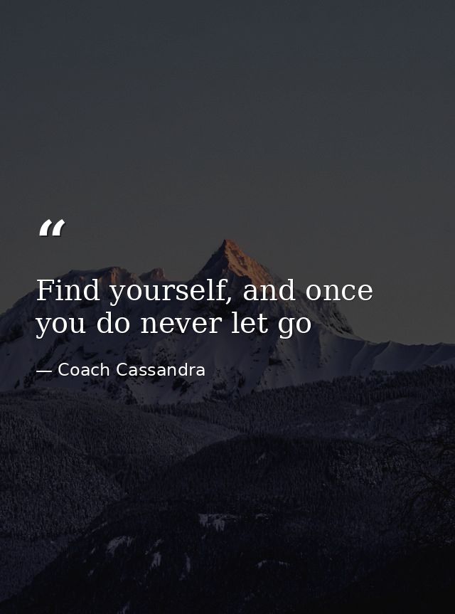 Find yourself, and once you do never let go — Coach Cassandra