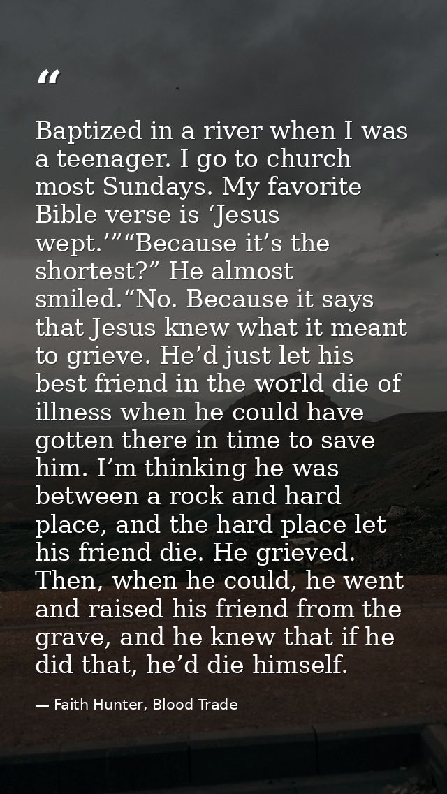 Baptized in a river when I was a teenager. I go to church most Sundays. My favorite Bible verse is ‘Jesus wept.’”“Becaus — Faith Hunter, Blood Trade