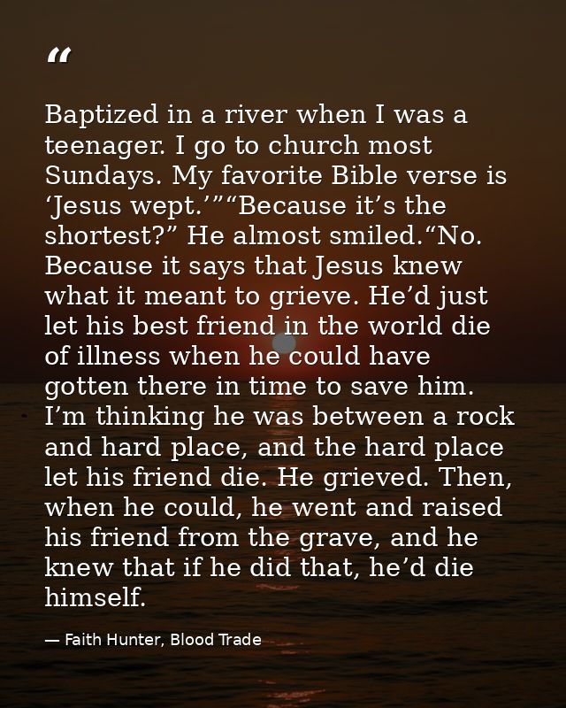 Baptized in a river when I was a teenager. I go to church most Sundays. My favorite Bible verse is ‘Jesus wept.’”“Becaus — Faith Hunter, Blood Trade