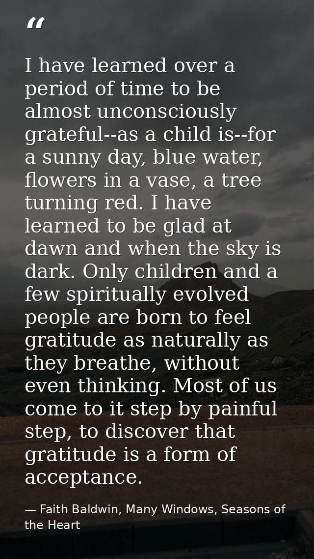 I have learned over a period of time to be almost unconsciously grateful--as a child is--for a sunny day, blue water, fl — Faith Baldwin, Many Windows, Seasons of the Heart