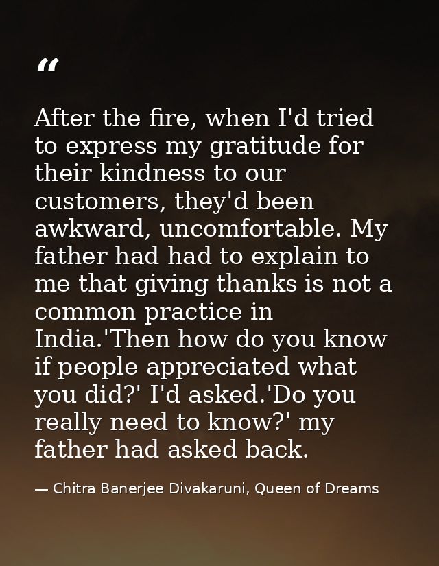 After the fire, when I'd tried to express my gratitude for their kindness to our customers, they'd been awkward, uncomfo — Chitra Banerjee Divakaruni, Queen of Dreams