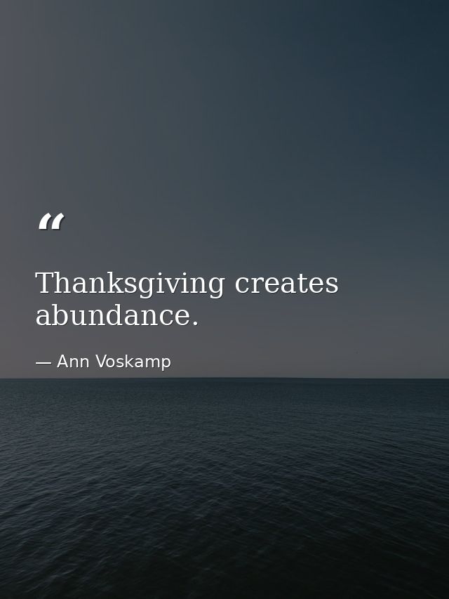 Thanksgiving creates abundance. — Ann Voskamp