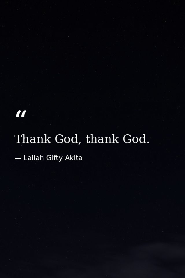 Thank God, thank God. — Lailah Gifty Akita