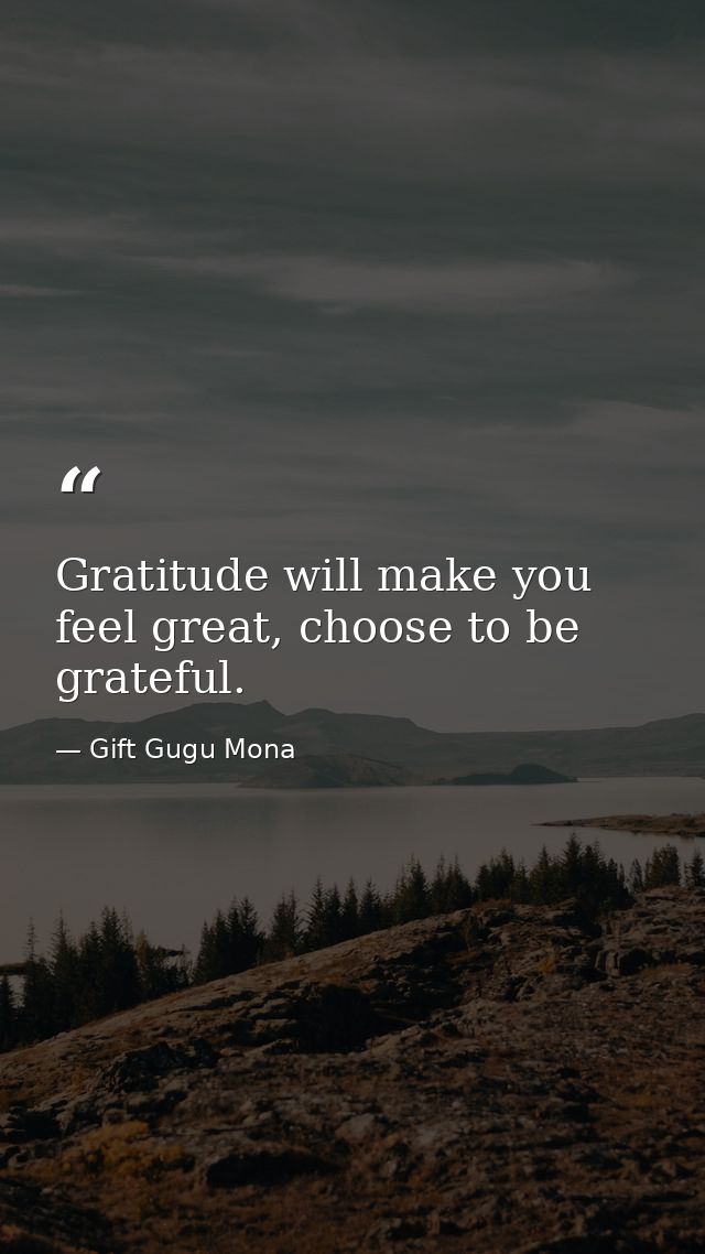 Gratitude will make you feel great, choose to be grateful. — Gift Gugu Mona