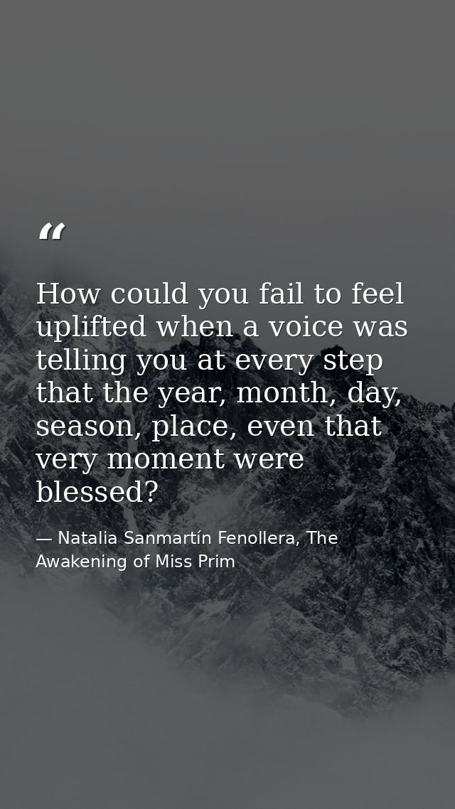 How could you fail to feel uplifted when a voice was telling you at every step that the year, month, day, season, place, — Natalia Sanmartín Fenollera, The Awakening of Miss Prim