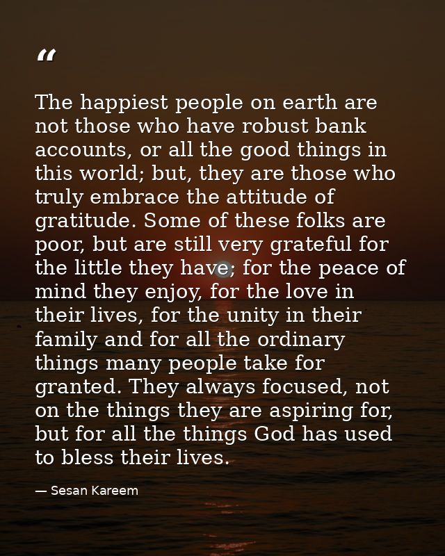 The happiest people on earth are not those who have robust bank accounts, or all the good things in this world; but, the — Sesan Kareem