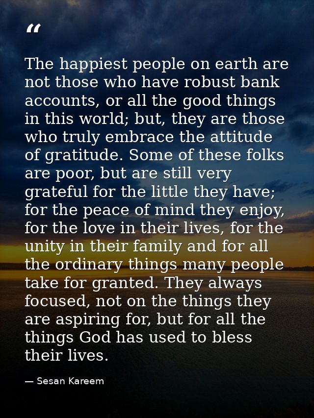 The happiest people on earth are not those who have robust bank accounts, or all the good things in this world; but, the — Sesan Kareem