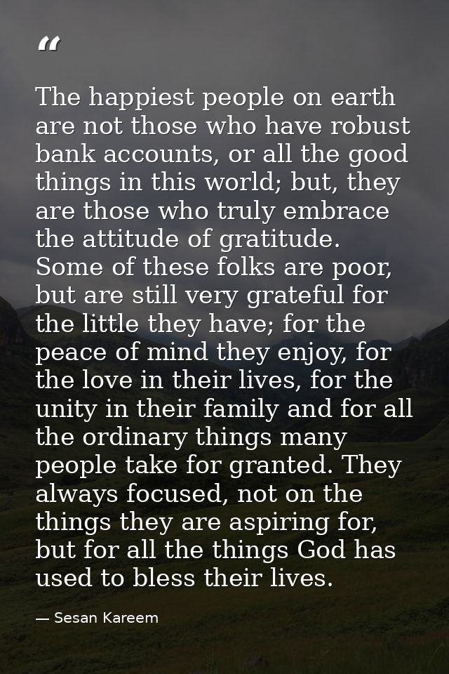 The happiest people on earth are not those who have robust bank accounts, or all the good things in this world; but, the — Sesan Kareem