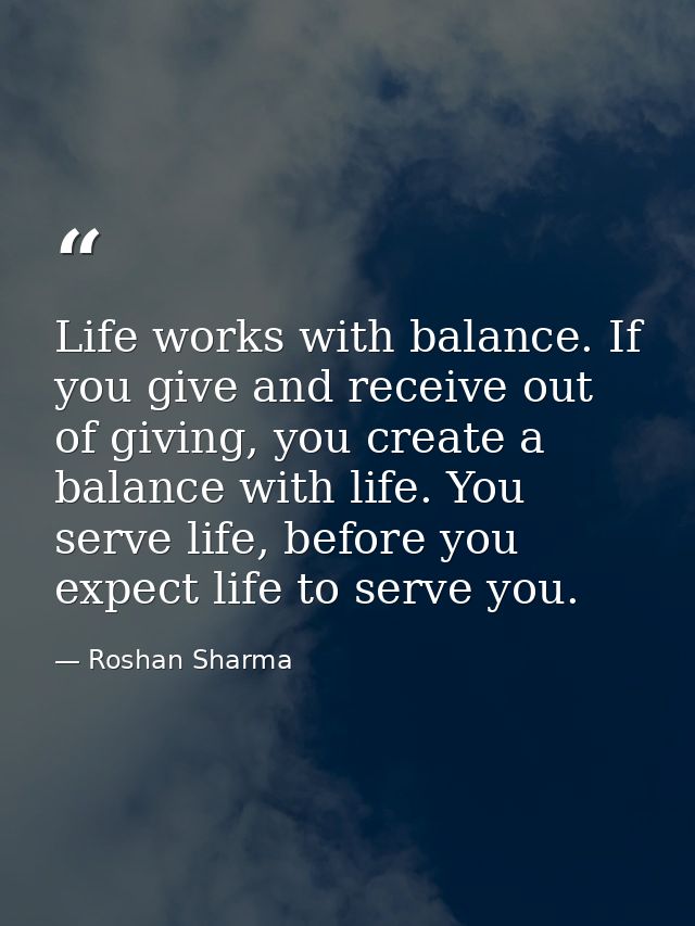 Life works with balance. If you give and receive out of giving, you create a balance with life. You serve life, before y — Roshan Sharma