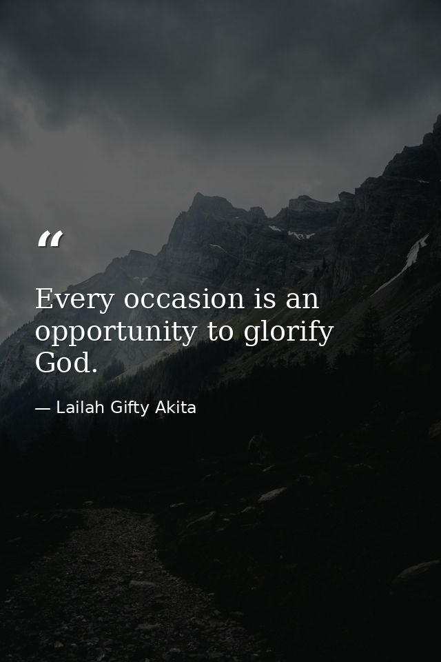 Every occasion is an opportunity to glorify God. — Lailah Gifty Akita
