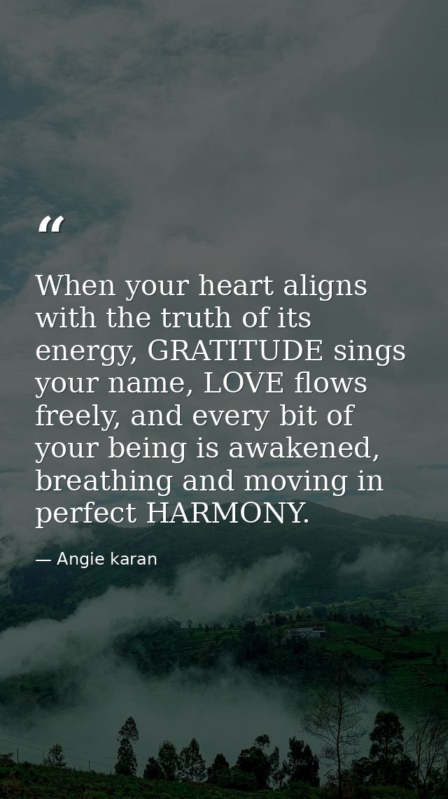 When your heart aligns with the truth of its energy, GRATITUDE sings your name, LOVE flows freely, and every bit of your — Angie karan