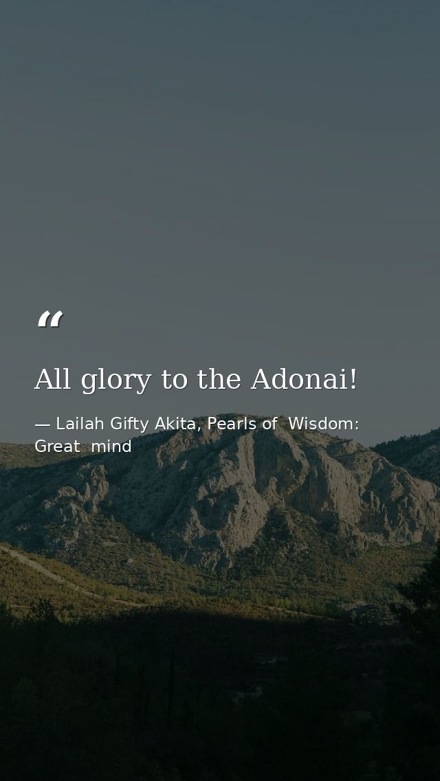 All glory to the Adonai! — Lailah Gifty Akita, Pearls of  Wisdom: Great  mind