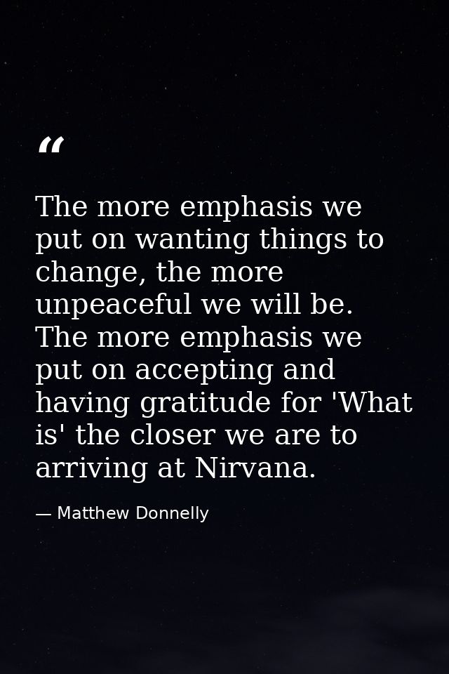 The more emphasis we put on wanting things to change, the more unpeaceful we will be. The more emphasis we put on accept — Matthew Donnelly