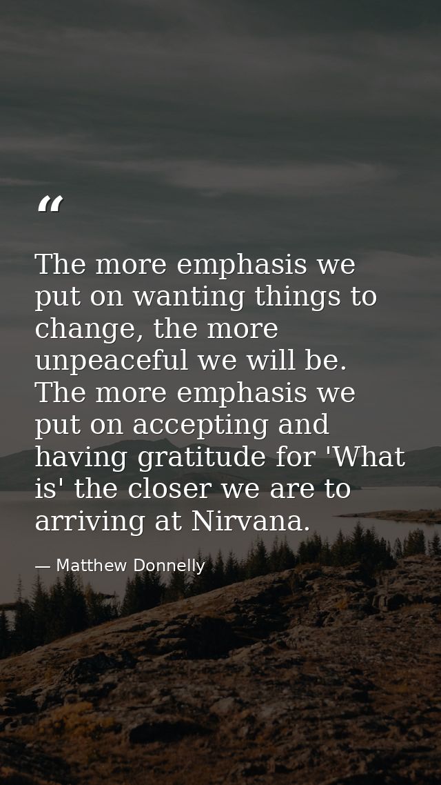 The more emphasis we put on wanting things to change, the more unpeaceful we will be. The more emphasis we put on accept — Matthew Donnelly