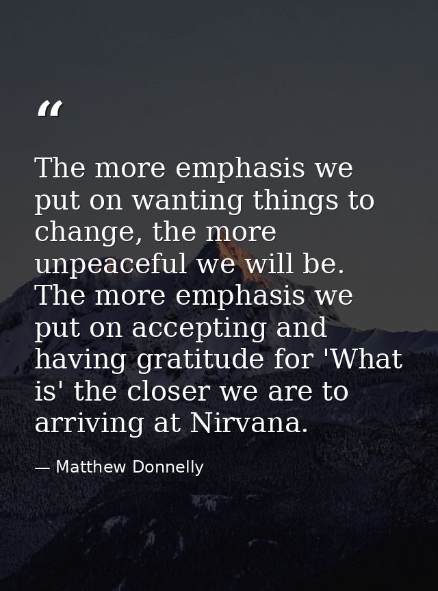 The more emphasis we put on wanting things to change, the more unpeaceful we will be. The more emphasis we put on accept — Matthew Donnelly