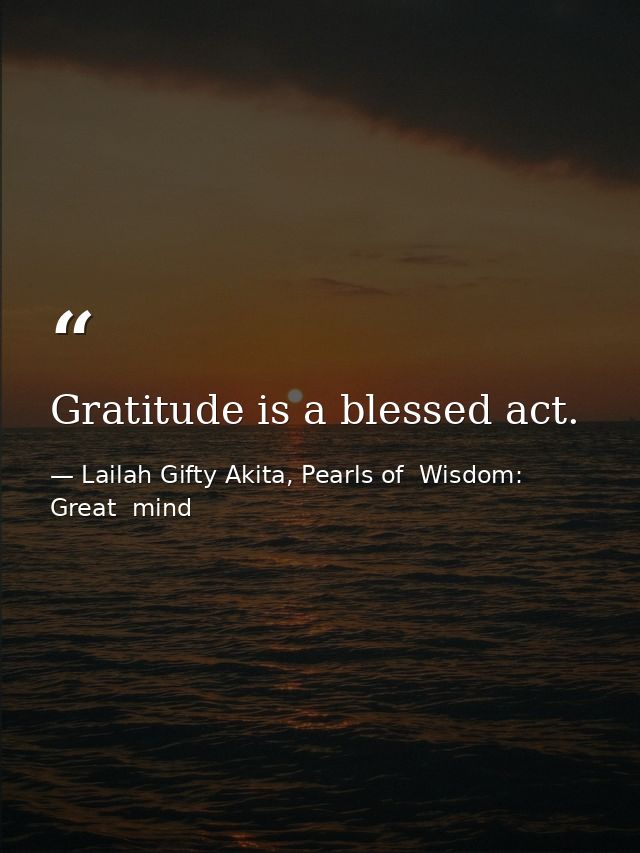 Gratitude is a blessed act. — Lailah Gifty Akita, Pearls of  Wisdom: Great  mind