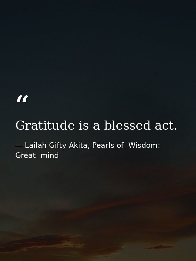 Gratitude is a blessed act. — Lailah Gifty Akita, Pearls of  Wisdom: Great  mind