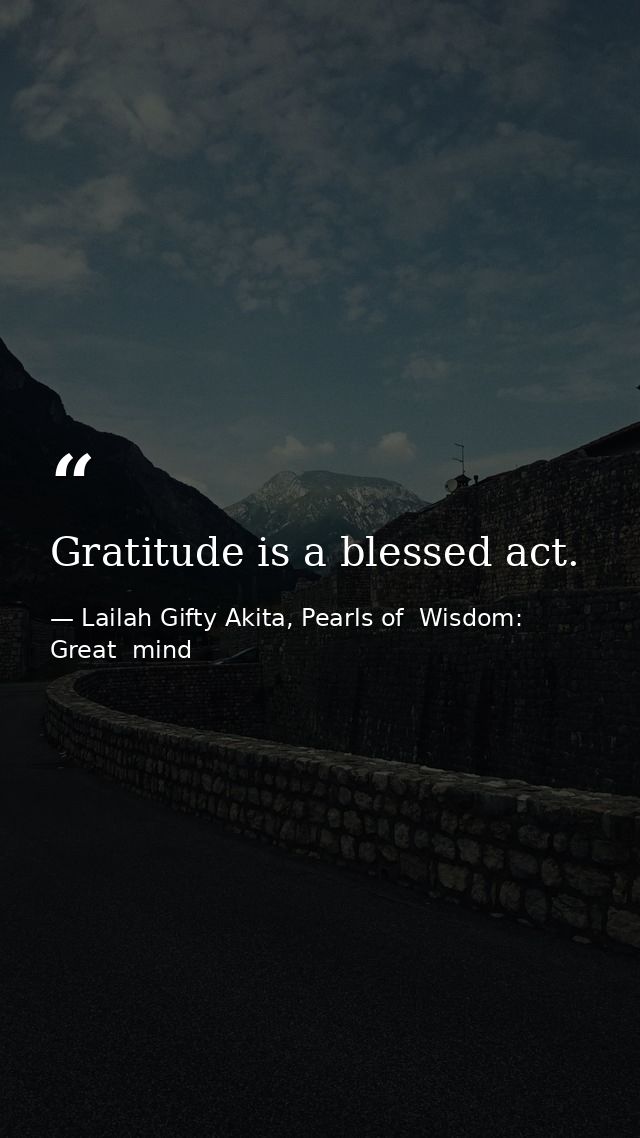 Gratitude is a blessed act. — Lailah Gifty Akita, Pearls of  Wisdom: Great  mind