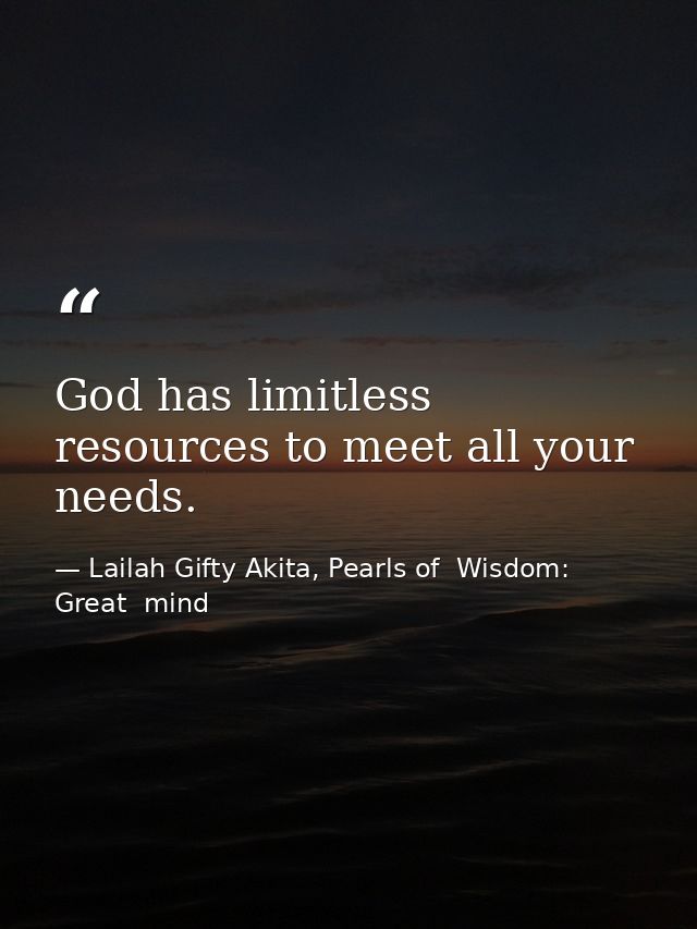 God has limitless resources to meet all your needs. — Lailah Gifty Akita, Pearls of  Wisdom: Great  mind