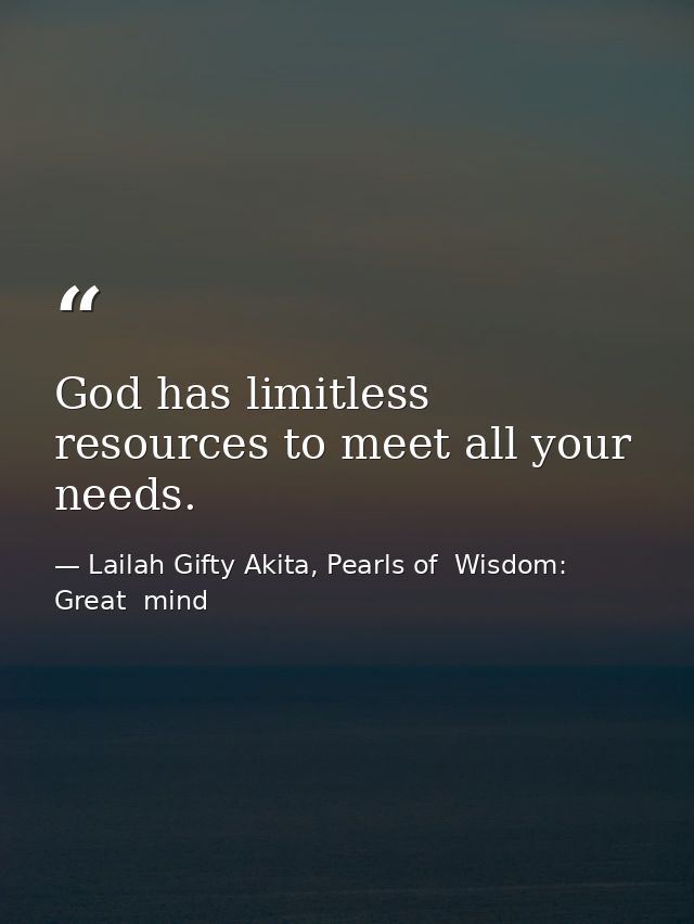 God has limitless resources to meet all your needs. — Lailah Gifty Akita, Pearls of  Wisdom: Great  mind