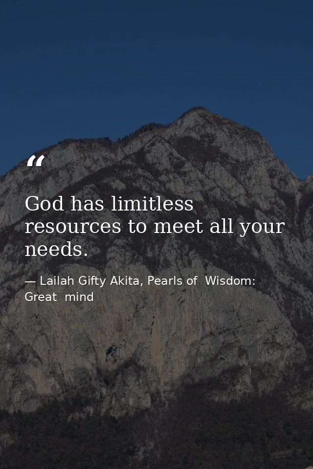 God has limitless resources to meet all your needs. — Lailah Gifty Akita, Pearls of  Wisdom: Great  mind