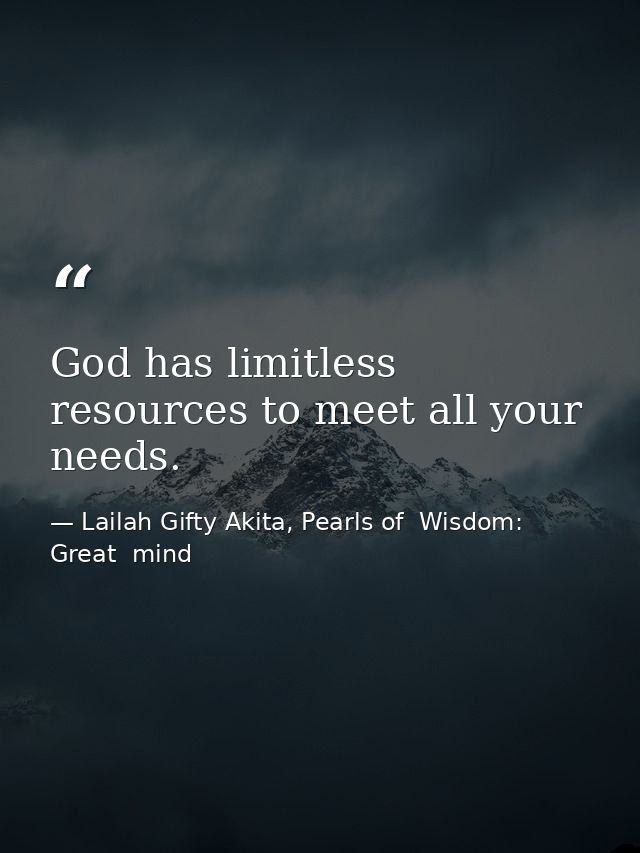 God has limitless resources to meet all your needs. — Lailah Gifty Akita, Pearls of  Wisdom: Great  mind