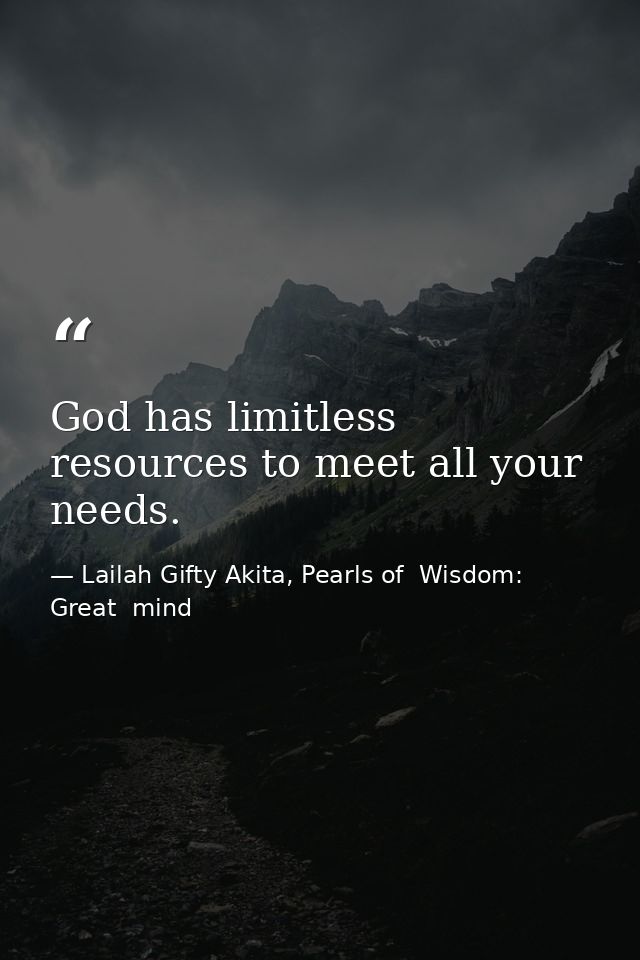 God has limitless resources to meet all your needs. — Lailah Gifty Akita, Pearls of  Wisdom: Great  mind