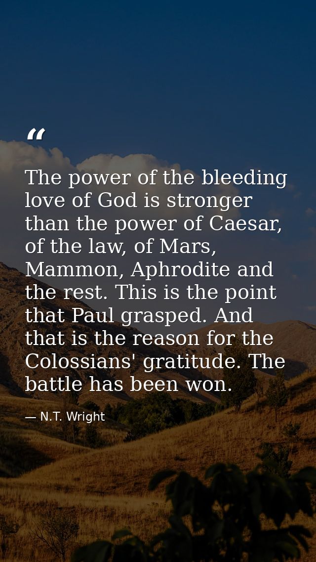 The power of the bleeding love of God is stronger than the power of Caesar, of the law, of Mars, Mammon, Aphrodite and t — N.T. Wright