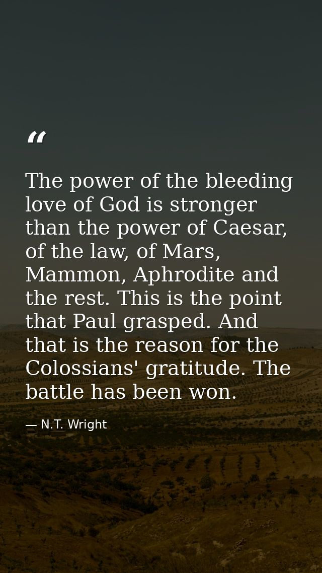 The power of the bleeding love of God is stronger than the power of Caesar, of the law, of Mars, Mammon, Aphrodite and t — N.T. Wright