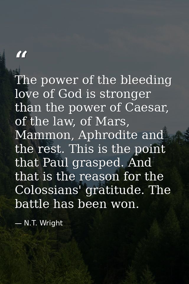 The power of the bleeding love of God is stronger than the power of Caesar, of the law, of Mars, Mammon, Aphrodite and t — N.T. Wright